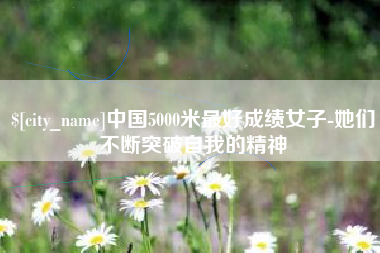 红河中国5000米最好成绩女子-她们不断突破自我的精神