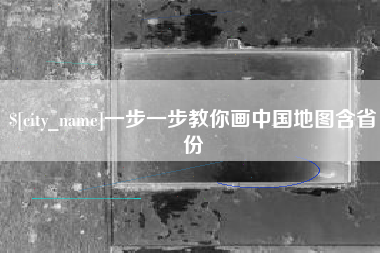 红河一步一步教你画中国地图含省份