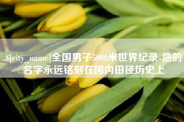 红河全国男子5000米世界纪录-他的名字永远铭刻在国内田径历史上