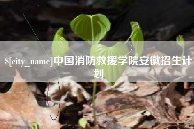 红河中国消防救援学院安徽招生计划