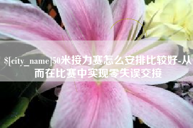 红河50米接力赛怎么安排比较好-从而在比赛中实现零失误交接