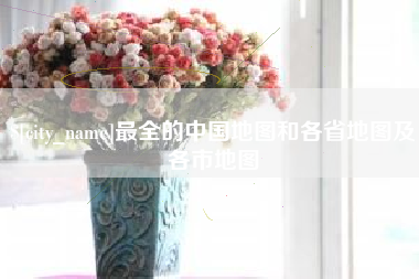 红河最全的中国地图和各省地图及各市地图
