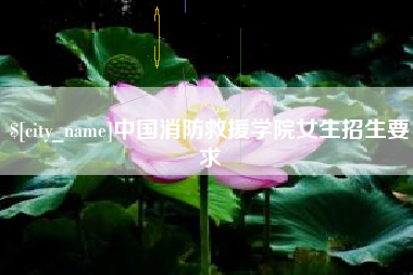 红河中国消防救援学院女生招生要求
