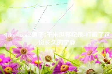 红河男子5千米世界纪录-打破了这份长久的宁静