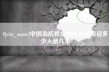 红河中国消防救援学院在河南招多少人是几本