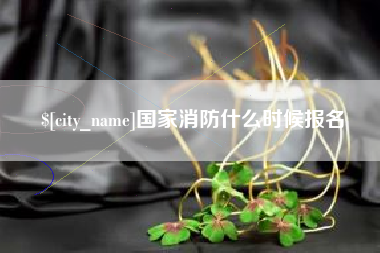 红河国家消防什么时候报名