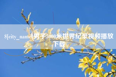 红河男子5000米世界纪录视频播放下载