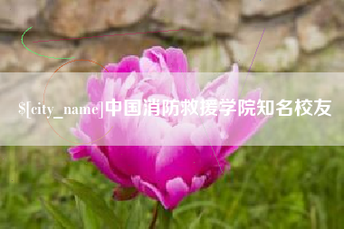 红河中国消防救援学院知名校友