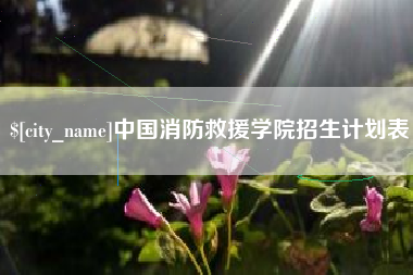 红河中国消防救援学院招生计划表
