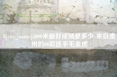 红河5000米最好成绩是多少-来自贵州的00后选手毛金虎