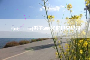红河男子5000米的世界纪录