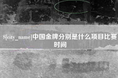 红河中国金牌分别是什么项目比赛时间